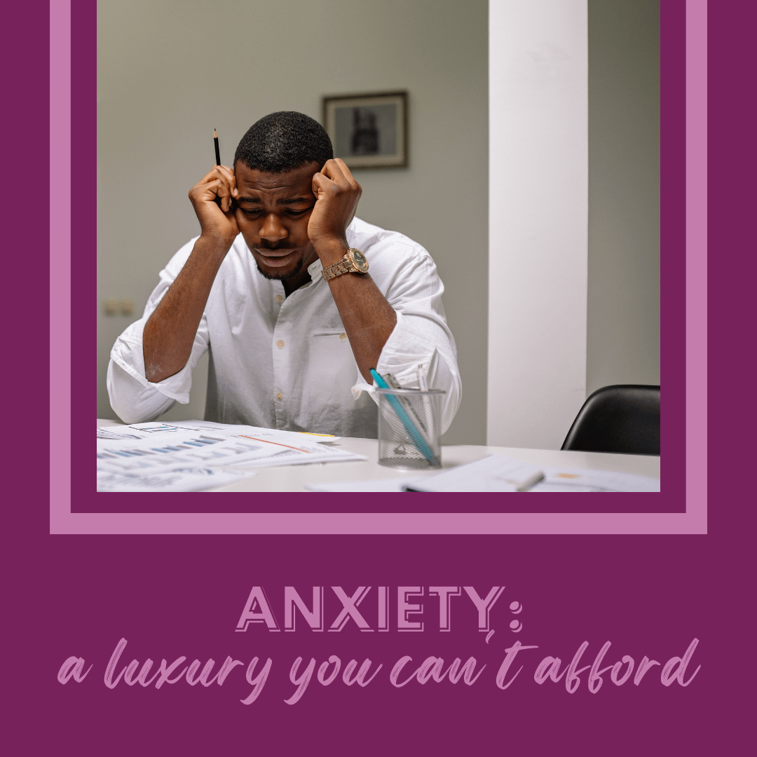 Unnecessary Anxiety is a Luxury You Can’t Afford