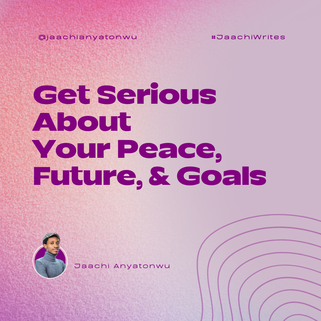 Get Serious About Your Peace, Future, &amp; Goals
